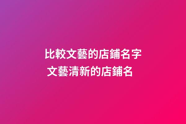 比較文藝的店鋪名字 文藝清新的店鋪名-第1張-店鋪起名-玄機(jī)派
